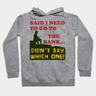 Said I Need To Go To The Bank - Fishing, Meme, Oddly Specific Hoodie